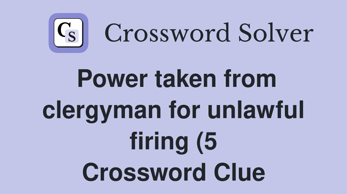 Power taken from clergyman for unlawful firing (5) Crossword Clue Power taken from clergyman for unlawful firing (5) Crossword Clue